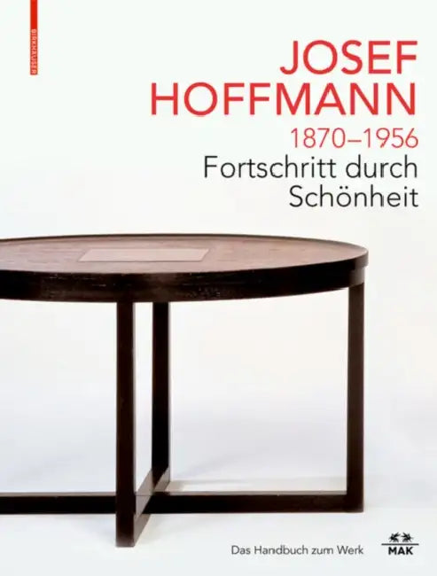 Josef Hoffmann 1870-1956: Fortschritt Durch Schönheit: Das Handbuch Zum Werk by Christoph Thun-Hohenstein, Christian Witt-Dörring, Rainald Franz