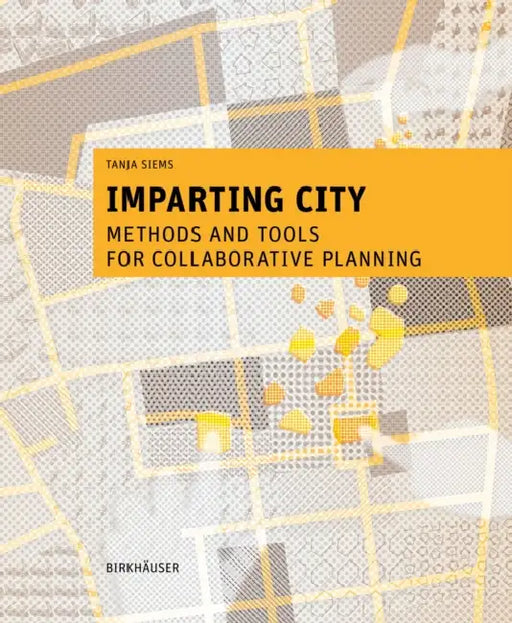Imparting City: Methods and Tools for Collaborative Planning by Tanja Siems