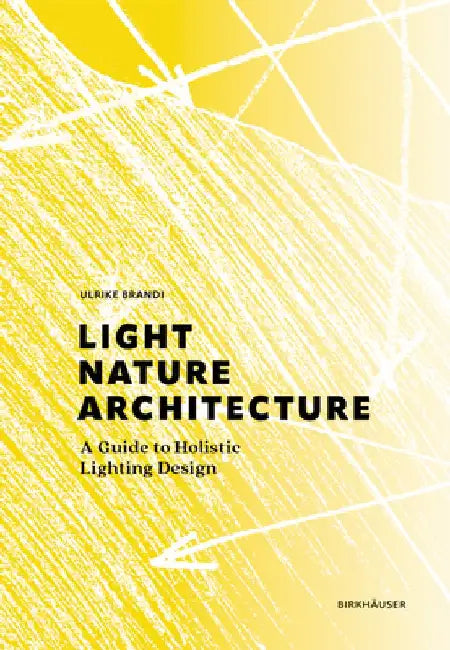 Light, Nature, Architecture: A Guide to Holistic Lighting Design by Ulrike Brandi