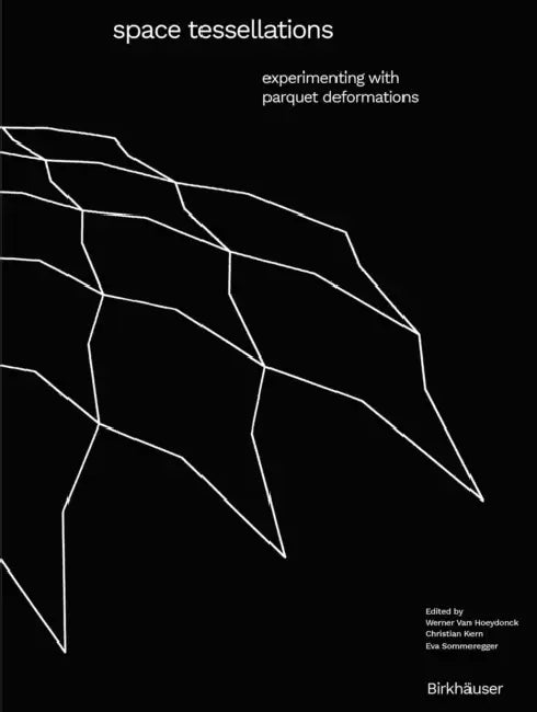 Space Tessellations: Experimenting with Parquet Deformations by Werner Van Hoeydonck, Christian Kern, Eva Sommeregger