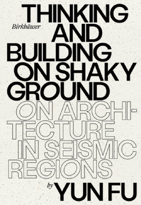 Thinking and Building on Shaky Ground: On Architecture in Seismic Regions