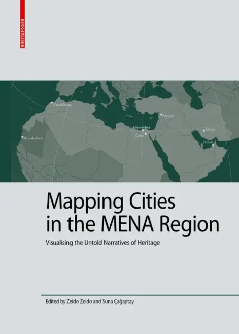 Mapping Cities in the Mena Region: Visualising the Untold Narratives of Heritage by Zeido Zeido, Suna Çağaptay