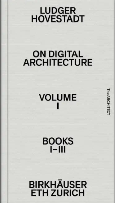 On Digital Architecture in Ten Books. Vol 1: Books I-III.: A Tractatus. Vol. 1, Books 1-3 by Ludger Hovestadt, Ludger Hovestadt, Vera Bühlmann