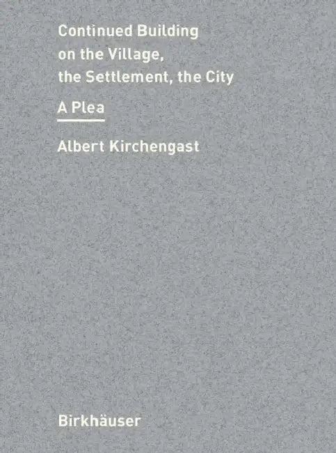 Continued Building on City, Settlement, Village: A Plea by Albert Kirchengast