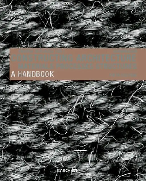 Constructing Architecture: Materials, Processes, Structures. a Handbook by Andrea Deplazes