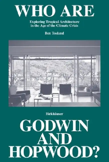 Who Are Godwin and Hopwood?: Exploring Tropical Architecture in the Age of the Climate Crisis by Ben Tosland