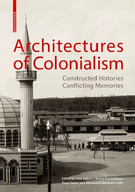 Architectures of Colonialism: Constructed Histories, Conflicting Memories by Vera Egbers