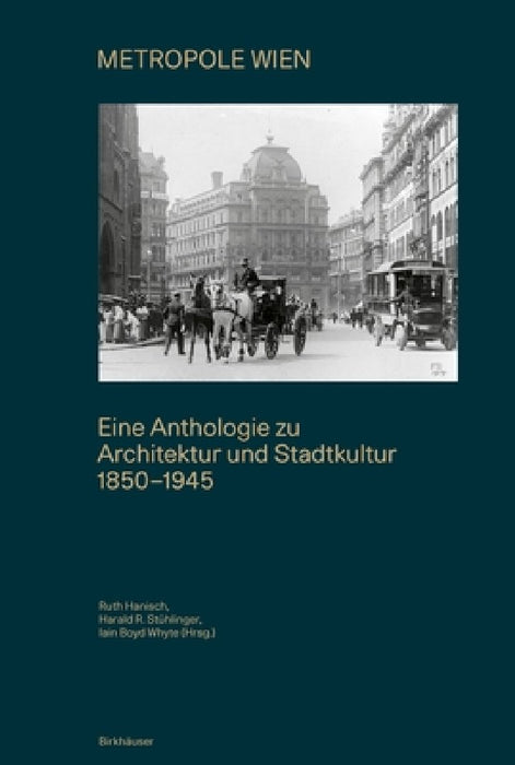 Metropole Wien: Eine Anthologie Zu Architektur Und Stadtkultur 1850-1940