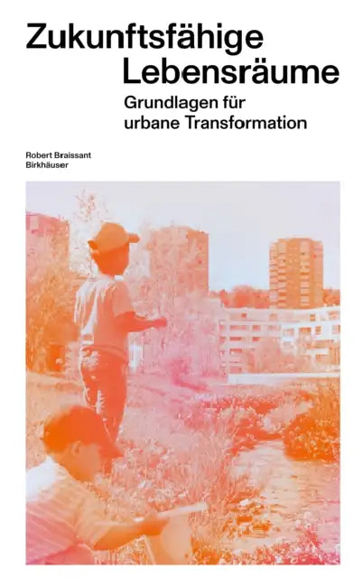 Zukunftsfähige Lebensräume: Grundlagen Für Urbane Transformation by Robert Braissant