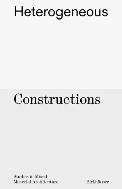 Heterogeneous Constructions: Studies in Mixed Material Architecture by Aaron Forrest