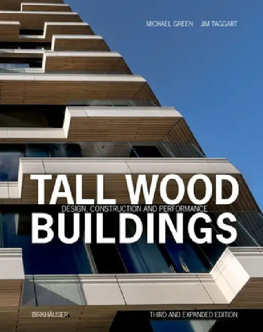 Tall Wood Buildings: Design, Construction and Performance. Third and Expanded Edition by Michael Green, Jim Taggart