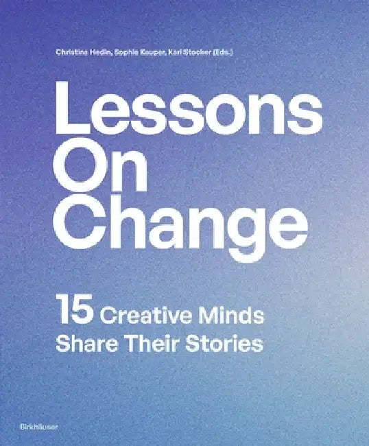 Lessons on Change: 15 Creative Minds Share Their Stories by Hedin, Christina