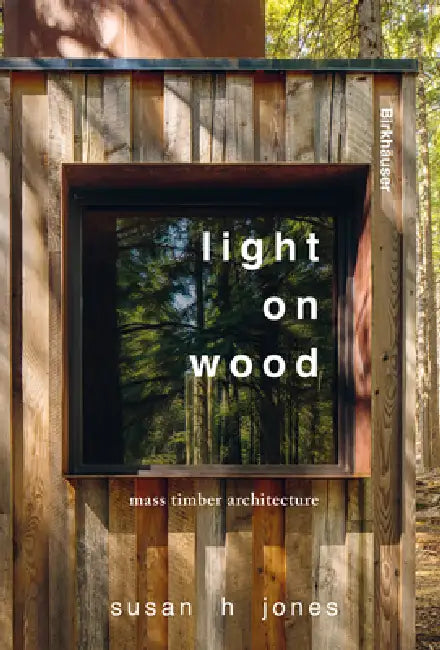 Light on Wood: Mass Timber Architecture by Susan H. Jones