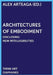 Architectures of Embodiment: Unfolding Fields of Intelligibility by Alex Arteaga