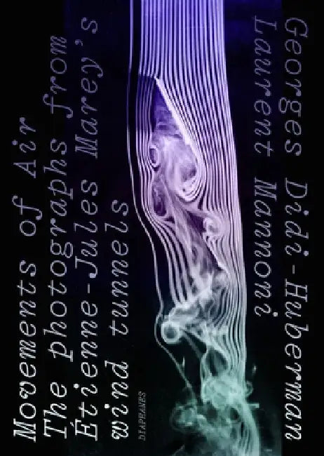 Movements of Air: The Photographs from Étienne-Jules Marey's Wind Tunnels by Georges Didi-Huberman