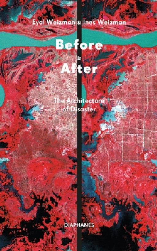 Before & After: The Architecture of Disaster by Eyal Weizman, Ines Weizman, Marie Glassl