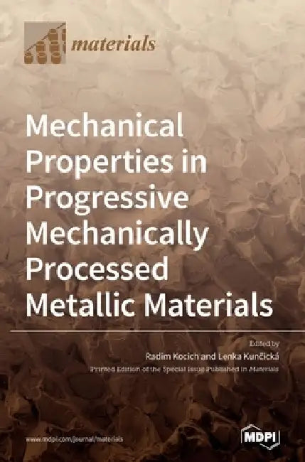 Mechanical Properties in Progressive Mechanically Processed Metallic Materials by Radim Kocich