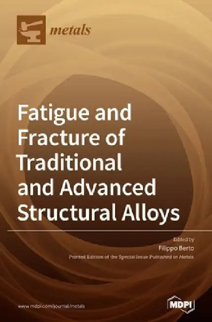 Fatigue and Fracture of Traditional and Advanced Structural Alloys by Filippo Berto