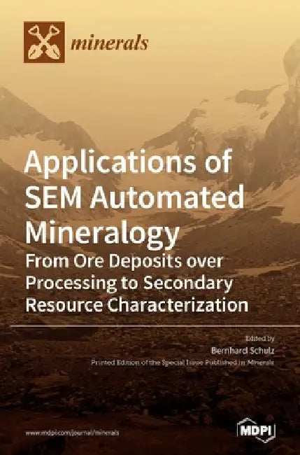 Applications of SEM Automated Mineralogy: From Ore Deposits over Processing to Secondary Resource Characterization by Bernhard Schulz