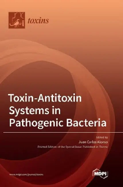 Toxin-Antitoxin Systems in Pathogenic Bacteria by Juan Carlos Alonso