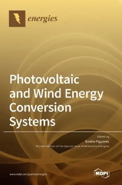 Photovoltaic and Wind Energy Conversion Systems by Emilio Figueres