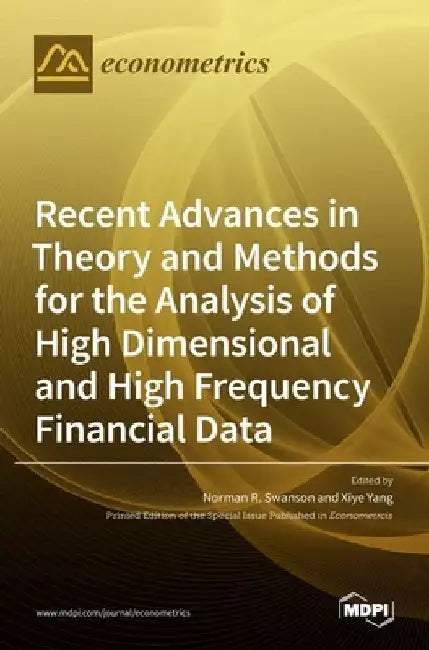 Recent Advances in Theory and Methods for the Analysis of High Dimensional and High Frequency Financial Data by Norman R. Swanson