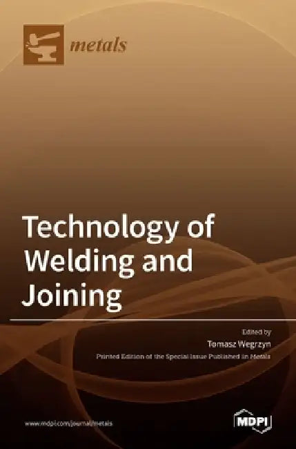 Technology of Welding and Joining by Tomasz Wegrzyn