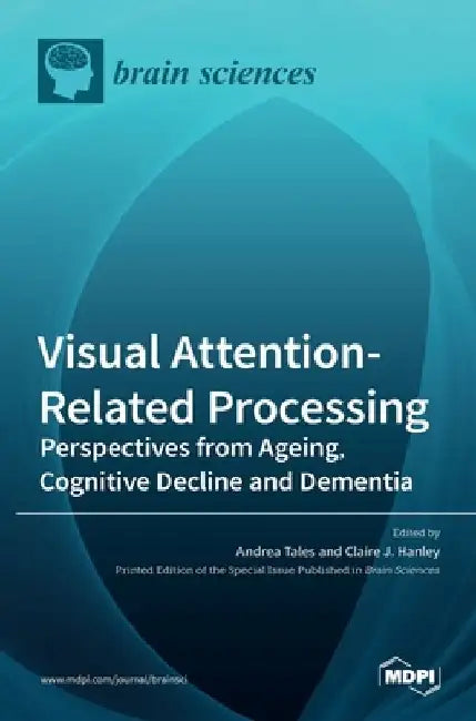 Visual Attention-Related Processing: Perspectives from Ageing, Cognitive Decline and Dementia by Andrea Tales