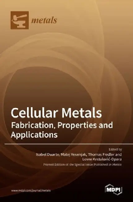 Cellular Metals: Fabrication, Properties and Applications by Isabel Duarte