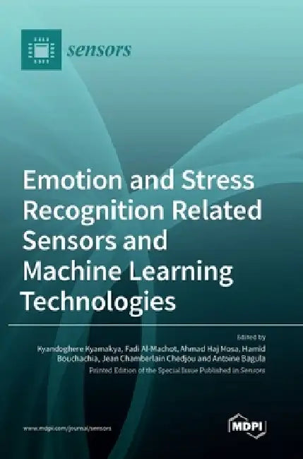 Emotion and Stress Recognition Related Sensors and Machine Learning Technologies by Kyandoghere Kyamakya