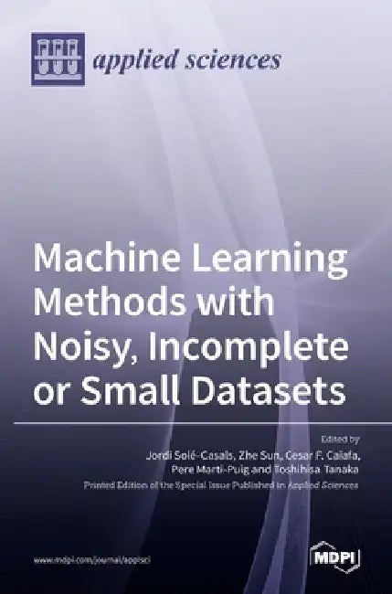 Machine Learning Methods with Noisy, Incomplete or Small Datasets by Jordi Solé-Casals