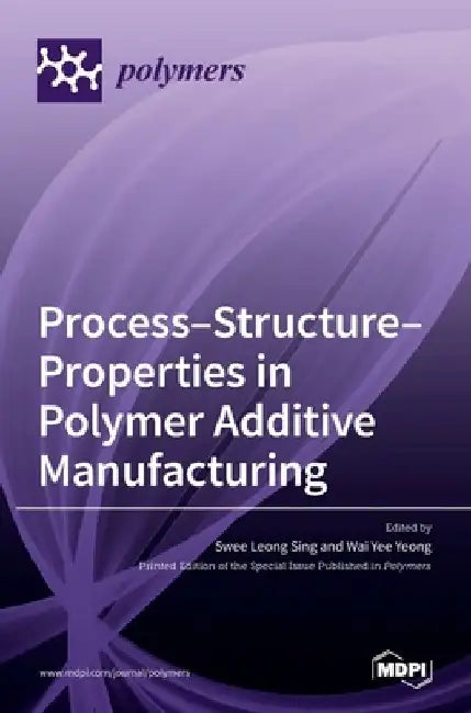 Process-Structure-Properties in Polymer Additive Manufacturing by Swee Leong Sing