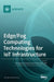 Edge/Fog Computing Technologies for IoT Infrastructure by Yoo, Seong-Eun