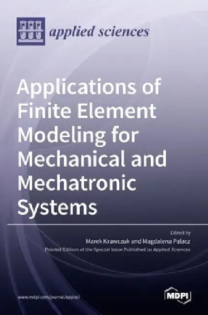 Applications of Finite Element Modeling for Mechanical and Mechatronic Systems by Marek Krawczuk