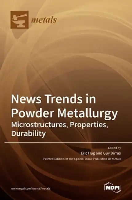 News Trends in Powder Metallurgy: Microstructures, Properties, Durability by Eric Hug