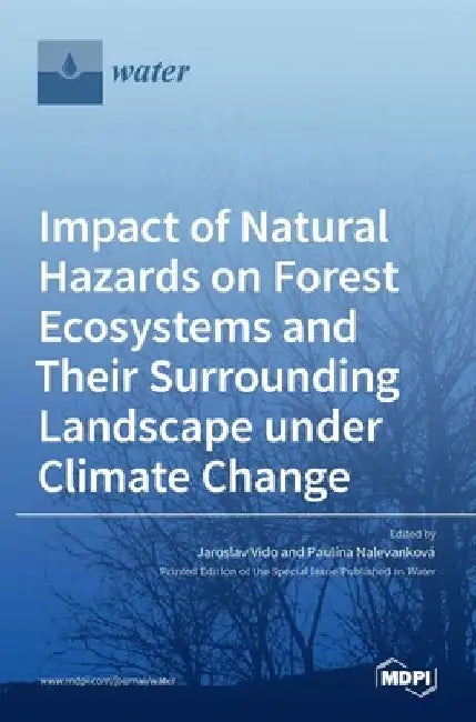 Impact of Natural Hazards on Forest Ecosystems and Their Surrounding Landscape under Climate Change by Jaroslav Vido