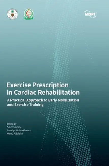 Exercise Prescription in Cardiac Rehabilitation: A Practical Approach to Early Mobilization and Exercise Training by Adam Staron