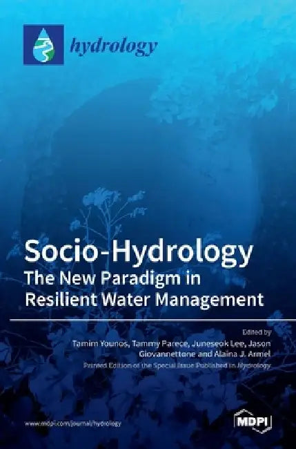 Socio-Hydrology: The New Paradigm in ResilientWater Management by Tamim Younos