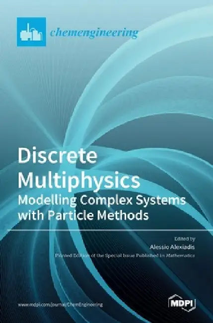 Discrete Multiphysics: Modelling Complex Systems with Particle Methods by Alessio Alexiadis