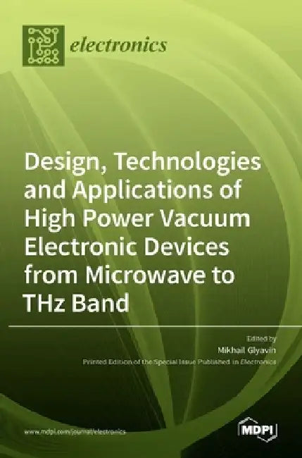 Design, Technologies and Applications of High Power Vacuum Electronic Devices from Microwave to THz Band by Mikhail Glyavin
