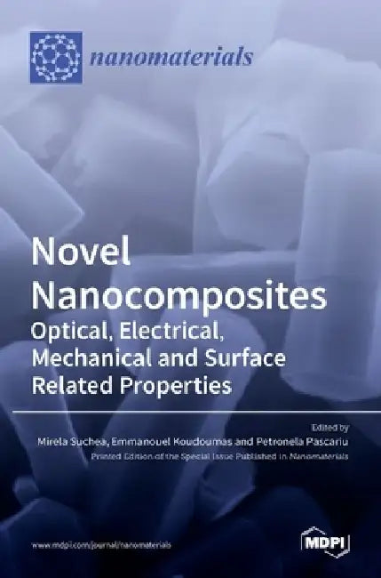 Novel Nanocomposites: Optical, Electrical, Mechanical and Surface Related Properties by Mirela Suchea