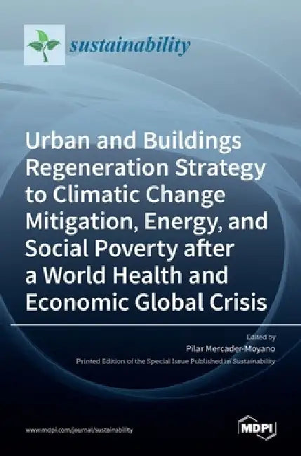 Urban and Buildings Regeneration Strategy to Climatic Change Mitigation, Energy, and Social Poverty after a World Health and Economic Global Crisis by Pilar Mercader-Moyano