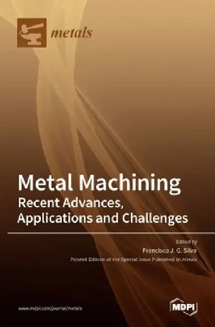 Metal Machining-Recent Advances, Applications and Challenges by Francisco J. G. Silva