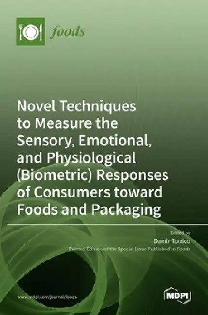 Novel Techniques to Measure the Sensory, Emotional, and Physiological (Biometric) Responses of Consumers toward Foods and Packaging by Damir Torrico
