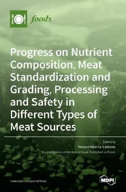 Progress on Nutrient Composition, Meat Standardization and Grading, Processing and Safety in Different Types of Meat Sources by Nelson Huerta-Leidenz
