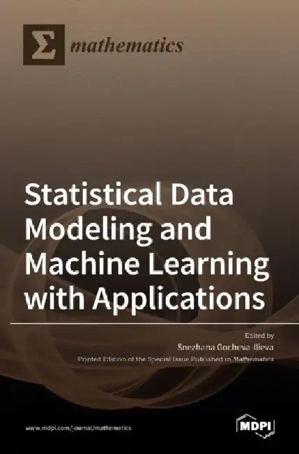Statistical Data Modeling and Machine Learning with Applications by Snezhana Gocheva-Ilieva