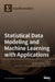 Statistical Data Modeling and Machine Learning with Applications by Snezhana Gocheva-Ilieva