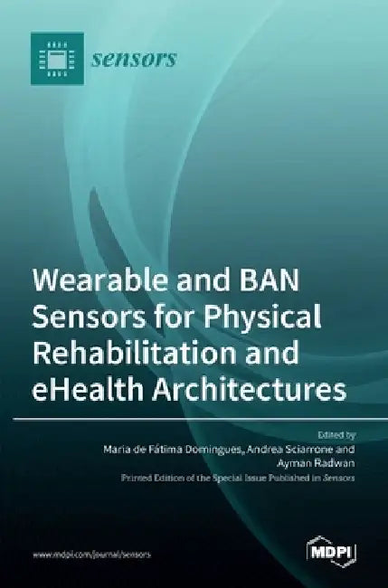 Wearable and BAN Sensors for Physical Rehabilitation and eHealth Architectures by Maria de F´atima Domingues