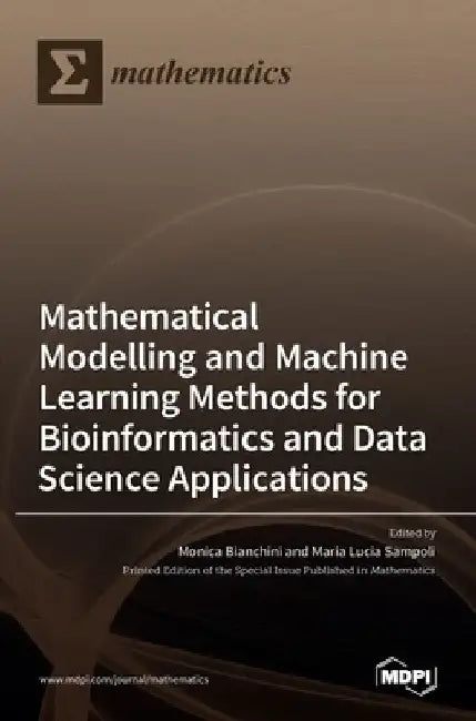Modelling and Machine Learning Methods for Bioinformatics and Data Science Applications by Monica Bianchini