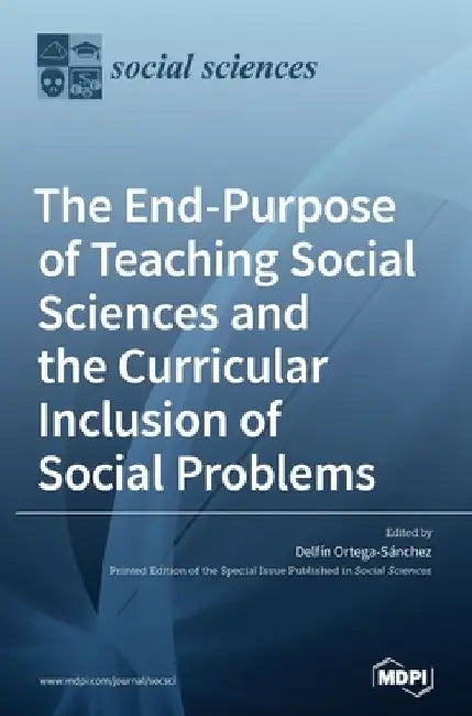 The End-Purpose of Teaching Social Sciences and the Curricular Inclusion of Social Problems by Delfín Ortega-Sánchez